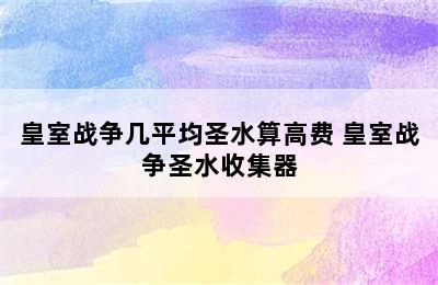 皇室战争几平均圣水算高费 皇室战争圣水收集器